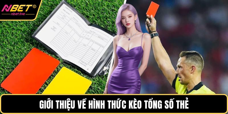 Kèo Thẻ Phạt - Bí Quyết Để Cá Cược Bóng Đá Kịch Tính Giới thiệu về hình thức kèo tổng số thẻ