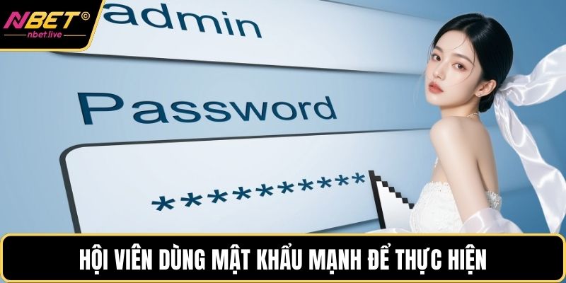 Hội viên dùng mật khẩu mạnh để thực hiện