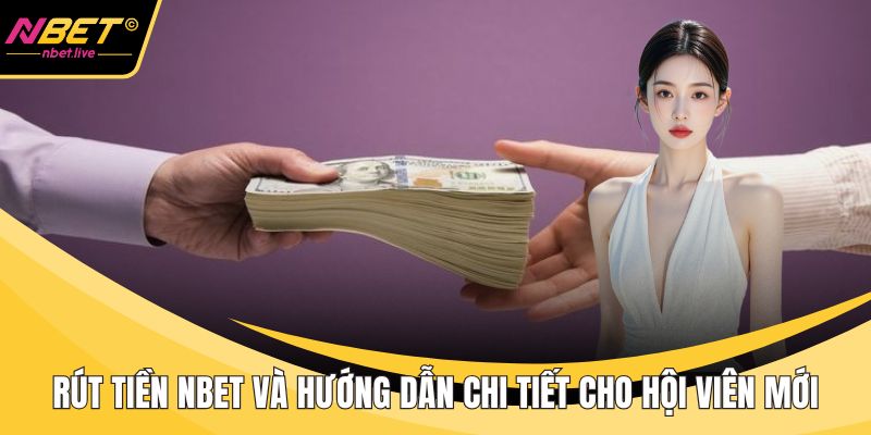 Rút Tiền Nbet Và Hướng Dẫn Chi Tiết Cho Hội Viên Mới Rút tiền Nbet