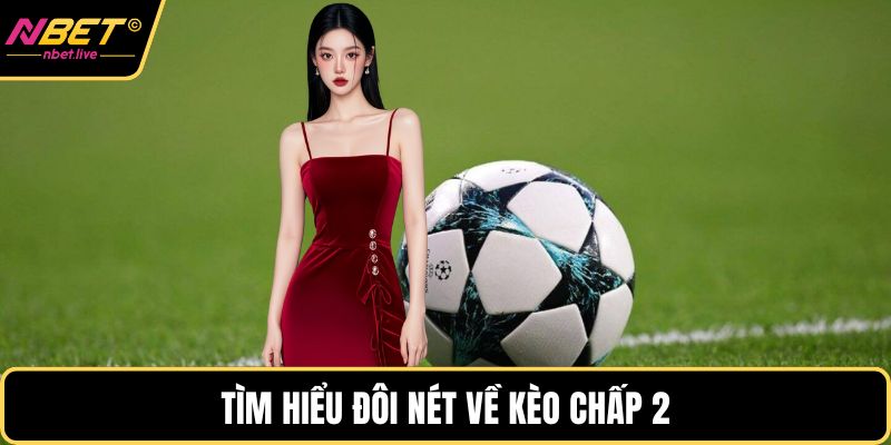 Kèo Chấp 2 - Cá Độ Bóng Đá Xanh Chín No #1 Hiện Nay Tìm hiểu đôi nét về kèo chấp 2